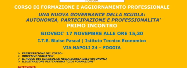 GIOVEDI’ 17 NOVEMBRE 2022- ORE 15,30 PRESSO ITE “PASCAL” FOGGIA- INIZIO CORSO  DI FORMAZIONE E AGGIORNAMENTO PROFESSIONALE- UNA NUOVA GOVERNANCE DELLA SCUOLA: AUTONOMIA, PARTECIPAZIONE E PROFESSIONALITA’